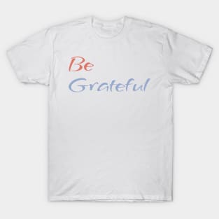 Be Grateful - faith quote T-Shirt